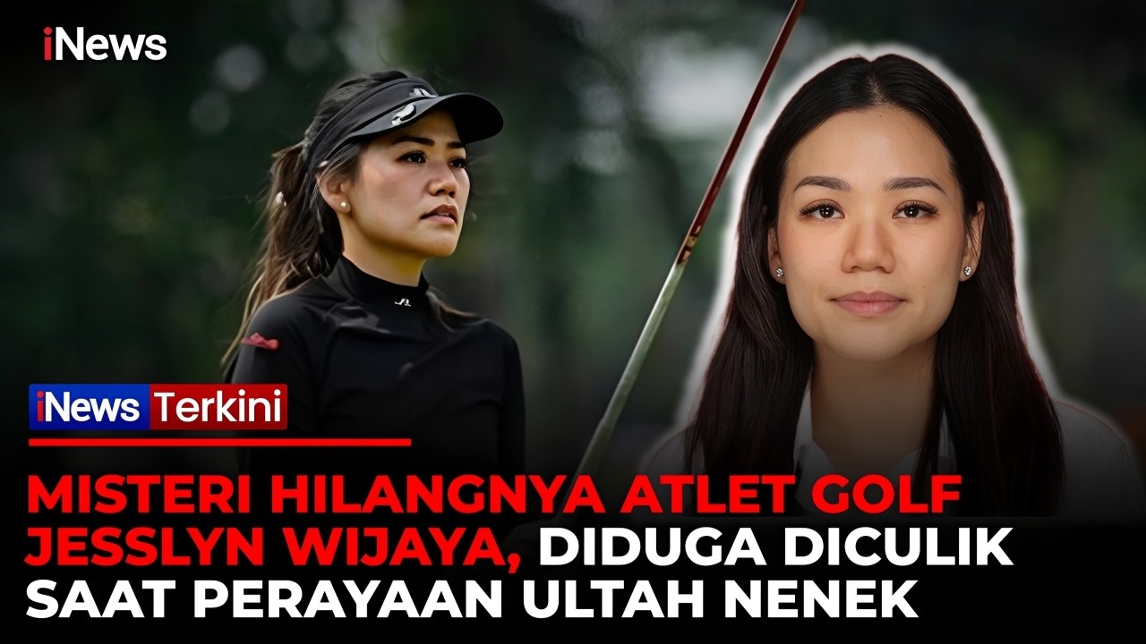 Misteri Penculikan Atlet Golf Jesslyn Wijaya saat Ultah Nenek, Polisi Dalami Kesaksian dan Rekaman CCTV 