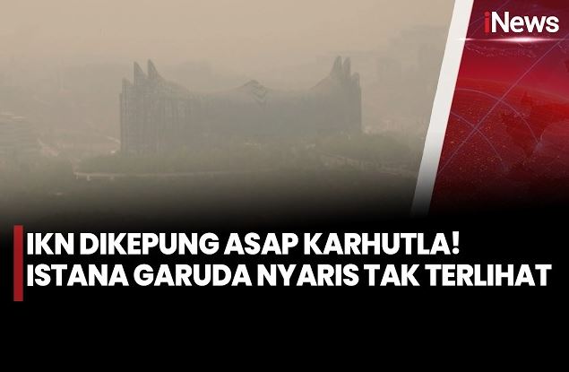 IKN Diselimuti Asap Karhutla, Istana Garuda Nyaris Tak Terlihat