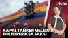 Polisi Periksa 9 Orang terkait Ledakan Kapal Tanker MT Federal II
