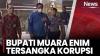 Bupati Muara Enim Edison Jadi Tersangka KPK, Diduga Main Proyek Pengadaan dan Terima Gratifikasi