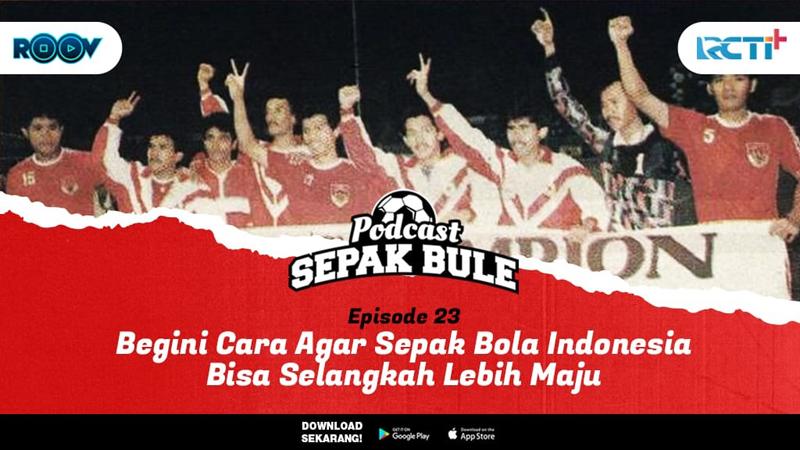 Sepak Bule Eps. 23 Begini Cara Agar Sepak Bola Indonesia Bisa Selangkah Lebih Maju!
