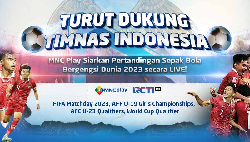 Dukung Timnas Indonesia! MNC Play Siarkan Pertandingan Sepak Bola Bergengsi Sepanjang 2023 secara LIVE!
