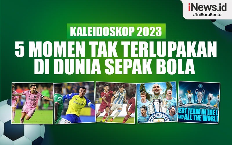 5 Momen Tak Terlupakan di Dunia Sepak Bola Sepanjang 2023, Nomor 3 Bikin Bahagia Fans Timnas Indonesia