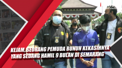 Video Kejam, Seorang Pemuda Bunuh Kekasihnya yang Sedang Hamil 9 Bulan di Semarang