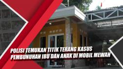 Video Polisi Temukan Titik Terang Kasus Pembunuhan Ibu dan Anak di Subang<