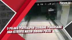 Video 5 Pelaku Penyekapan Seorang Pengusaha dan Istrinya Masih Diburu Polisi