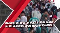 Video Jelang Sekolah Tatap Muka, Ribuan Santri Jalani Vaksinasi Dosis Kedua di Jombang