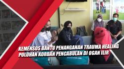 Video Kemensos Bantu Penanganan Trauma Healing Puluhan Korban Pencabulan di Ogan Ilir 