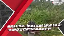 Video Petani Temukan Benda Diduga Granat Terbungkus Kain saat Cari Rumput di Bengkulu