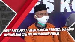 Video  Buat Sertifikat Palsu Mantan Pegawai Magang BPN Kolaka dan IRT Diamankan Polisi