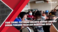 Video Tidak Terima, Pertemuan Walikota Bandar Lampung dengan Pedagang Pasar dan Mahasiswa Ricuh