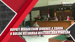 Video Bupati Muara Enim Divonis 4 Tahun 6 Bulan, Keluarga Histeris dan Pingsan