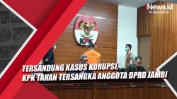Video Tersandung Kasus Korupsi, KPK Tahan Tersangka Anggota DPRD Jambi