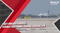 Video Usut Dugaan Korupsi, Serikat Karyawan Garuda Dukung KPK