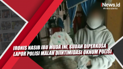 Video Ironis Nasib Ibu Muda Ini, Sudah Diperkosa Lapor Polisi Malah Diintimidasi Oknum Polisi