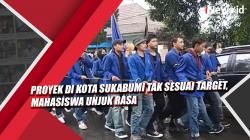 Video Proyek di Kota Sukabumi Tak Sesuai Target, Mahasiswa Unjuk Rasa