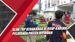 Olah TKP Kebakaran di RSUP Kariadi Semarang, Pelayanan Pasien Dipindah