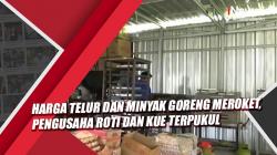 Video Harga Telur dan Minyak Goreng Meroket, Pengusaha Roti dan Kue Terpukul