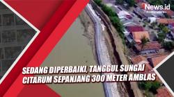 Video Sedang Diperbaiki, Tanggul Sungai Citarum Sepanjang 300 Meter Amblas