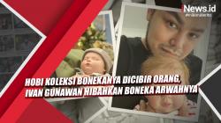 Video Hobi Koleksi Bonekanya Dicibir Orang, Ivan Gunawan Hibahkan Boneka Arwahnya