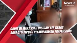 Video Gadis di Makassar Disiram Air Keras saat Ditampung Pelaku Human Trafficking