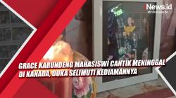Video Grace Karundeng Mahasiswi Cantik Meninggal di Kanada, Duka Selimuti Kediamannya