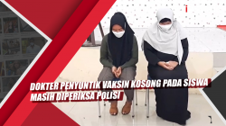 Video Dokter Penyuntik Vaksin Kosong pada Siswa Masih Diperiksa Polisi