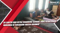 Video 30 Santri dan Ustaz Boarding School yang Keracunan Makanan di Sukabumi Masih Dirawat