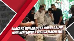 Suasana Rumah Duka Nurul Arifin yang Kehilangan Putri Tercinta Maura Magnalia