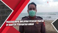 Pascagempa, Wilayah Pesisir Pantai di Banten Terpantau Aman