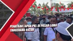 Video Penataan Lapak PKL di Pasar Lama Tangerang Ricuh