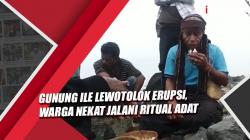 Gunung Ile Lewotolok Erupsi, Warga Nekat Jalani Ritual Adat