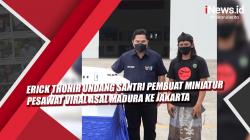 Video Erick Thohir Undang Santri Pembuat Miniatur Pesawat Viral asal Madura ke Jakarta