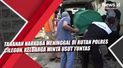 Video Tahanan Narkoba Meninggal di Rutan Polres Cilegon, Keluarga Minta Usut Tuntas