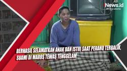 Video Berhasil Selamatkan Anak dan Istri saat Perahu Terbalik, Suami di Maros Tewas Tenggelam