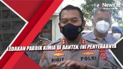 VIdeo Ledakan Pabrik Kimia di Banten, Ini Penyebabnya