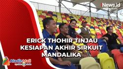 Menteri BUMN Erick Thohir Tinjau Kesiapan Akhir Sirkuit Mandalika