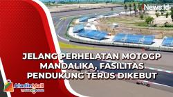 Video Jelang Perhelatan MotoGP Mandalika, Fasilitas Pendukung Terus Dikebut