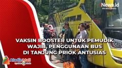 Ada Kewajiban Vaksin Booster untuk Pemudik, Penggunaan Bus di Tanjung Priok Antusias