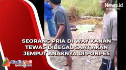 Video Seorang Pria di Way Kanan Tewas Dibegal saat Akan Jemput Anaknya di Ponpes