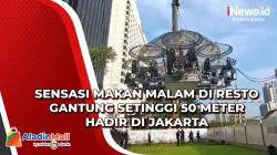 Sensasi Makan Malam di Resto Gantung Setinggi 50 Meter Hadir di Jakarta