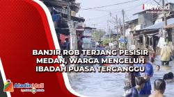 Banjir Rob Terjang Pesisir Medan, Warga Mengeluh Ibadah Puasa Terganggu