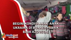 Begini Kondisi Anak-Anak Ukraina di Bunker Pabrik Baja Azovstal
