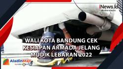 Video Wali Kota Bandung Cek Kesiapan Armada Jelang Mudik Lebaran 2022