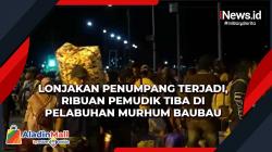 Lonjakan Penumpang Terjadi, Ribuan Pemudik Tiba di Pelabuhan Murhum Baubau