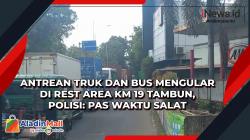 Antrean Truk dan Bus Mengular di Rest Area KM 19 Tambun, Polisi: Pas Waktu Salat