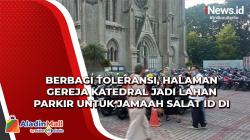 Berbagi Toleransi, Halaman Gereja Katedral jadi Lahan Parkir untuk Jamaah Salat Id di Istiqlal 