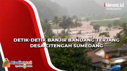 Detik-Detik Banjir Bandang Terjang Desa Citengah Sumedang, Anak Perempuan Hilang Terbawa Arus