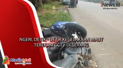 Ngeri, Detik - Detik Kecelakaan Maut Terekam CCTV di Serang