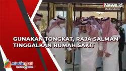 Raja Salman Tinggalkan Rumah Sakit Gunakan Tongkat dan Berjalan Pelan